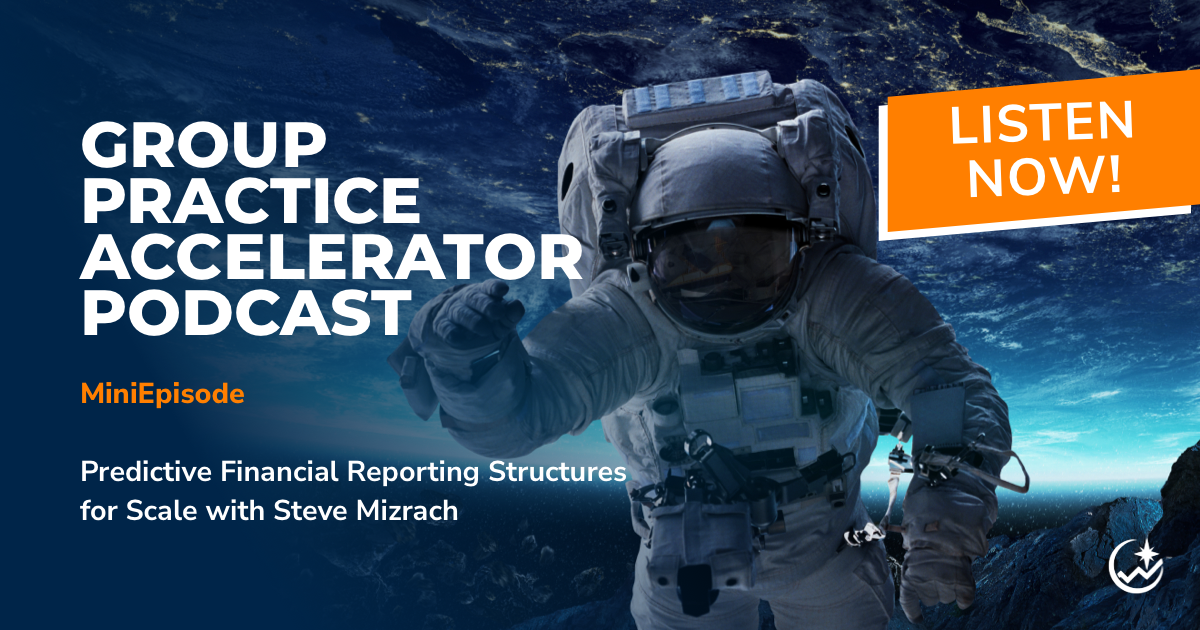 Group Practice Accelerator Podcast MiniEpisode featuring Steve Mizrach Predictive Financial Reporting Structures for Scale